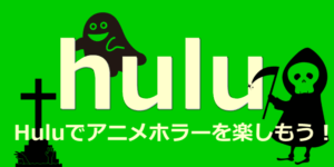 huluでアニメホラーを楽しもう！