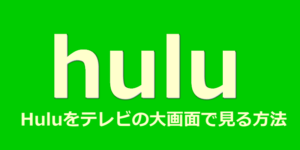 Huluをテレビの大画面で見る７つの方法