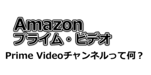 Prime Videoチャンネルって何？