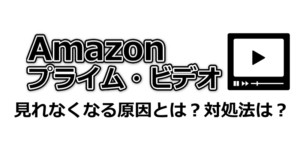 Amazonプライム・ビデオが見れなくなる原因とは？対処法は？